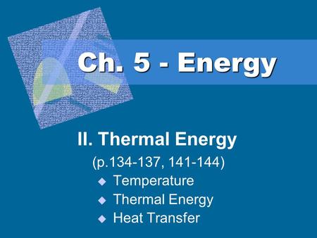 Ch. 5 - Energy II. Thermal Energy (p , ) Temperature