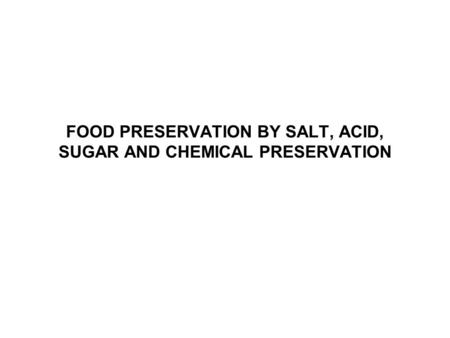 FOOD PRESERVATION BY SALT, ACID, SUGAR AND CHEMICAL PRESERVATION