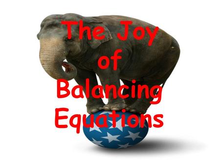 The Joy of Balancing Equations. What we already know… Coefficient 2CaCl 2 The 2 tells you that there are 2Ca and 4Cl CaCl 2 Subscript The little two tells.