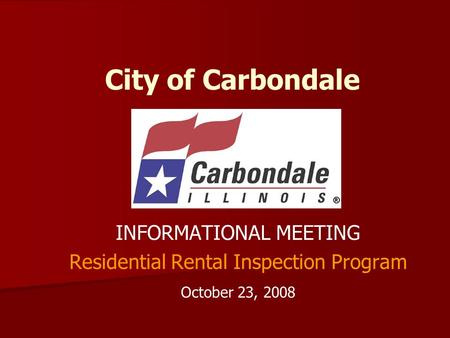 City of Carbondale INFORMATIONAL MEETING Residential Rental Inspection Program October 23, 2008.