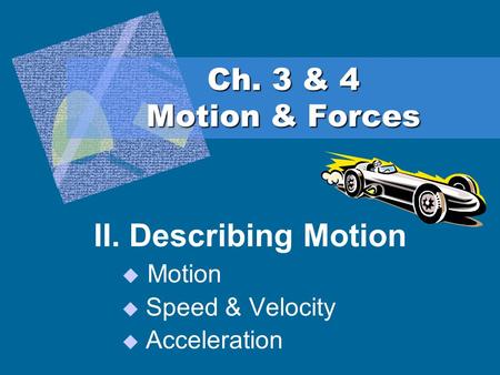 II. Describing Motion Motion Speed & Velocity Acceleration