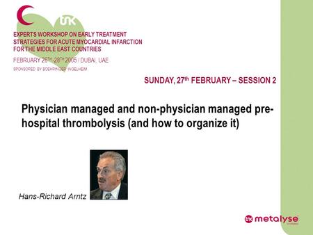 EXPERTS WORKSHOP ON EARLY TREATMENT STRATEGIES FOR ACUTE MYOCARDIAL INFARCTION FOR THE MIDDLE EAST COUNTRIES FEBRUARY 26 TH -28 TH 2005 / DUBAI, UAE SPONSORED.