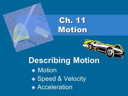 Describing Motion Motion Speed & Velocity Acceleration