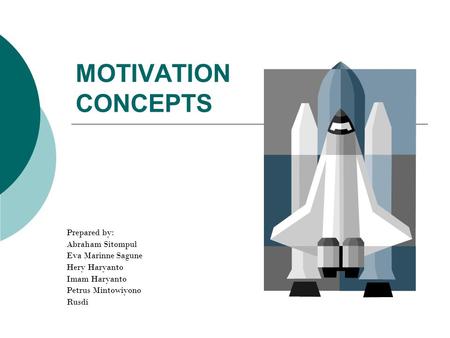 MOTIVATION CONCEPTS Prepared by: Abraham Sitompul Eva Marinne Sagune