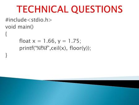 #include void main() { float x = 1.66, y = 1.75; printf(%f%f,ceil(x), floor(y)); }