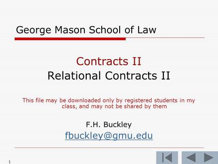 1 George Mason School of Law Contracts II Relational Contracts II This file may be downloaded only by registered students in my class, and may not be shared.