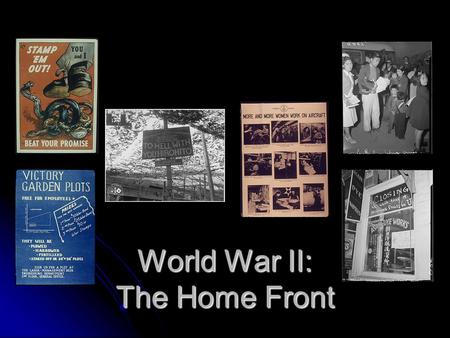 World War II: The Home Front. Table of Contents Propaganda Propaganda Propaganda Women on the Home Front Japanese American Internment Rationing Home Front.