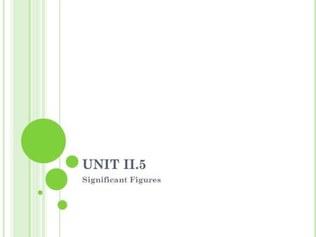 UNIT II.5 Significant Figures. II.5 SIGNIFICANT FIGURES Measuring vs. Counting: Imagine we are picking apples and we count the apples as we go. We can.