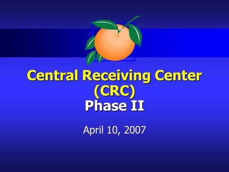 Central Receiving Center (CRC) Phase II April 10, 2007.