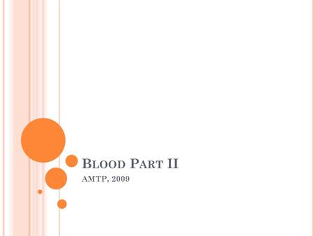 B LOOD P ART II AMTP, 2009. B LOOD T YPE Blood Type AntigensAntibodiesCan Give to Can Get from A B AB O.