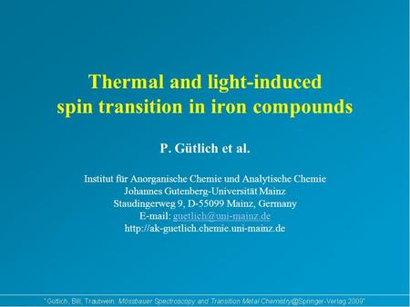 Thermal and light-induced spin transition in iron compounds P. Gütlich et al. Institut für Anorganische Chemie und Analytische Chemie Johannes Gutenberg-Universität.