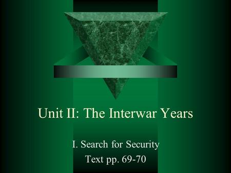 Unit II: The Interwar Years I. Search for Security Text pp. 69-70.