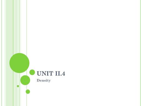 UNIT II.4 Density. II.4 DENSITY Definitions: Mass = Density =