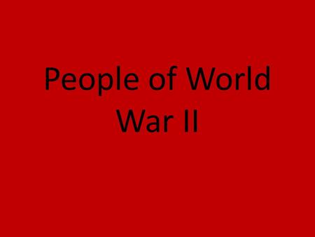 People of World War II. Adolph Hitler Leader of the Nazi party, elected Chancellor of Germany in 1933 and proclaimed himself Fuhrer leader.