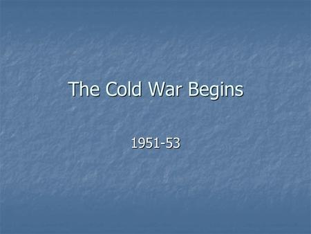 The Cold War Begins 1951-53. Early 1951 January – April: U.S. 8 th Army pushes North Korean and Chinese forces back up the peninsula. January – April: