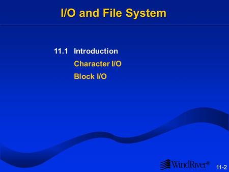 ® 11-2 I/O and File System 11.1Introduction Character I/O Block I/O.