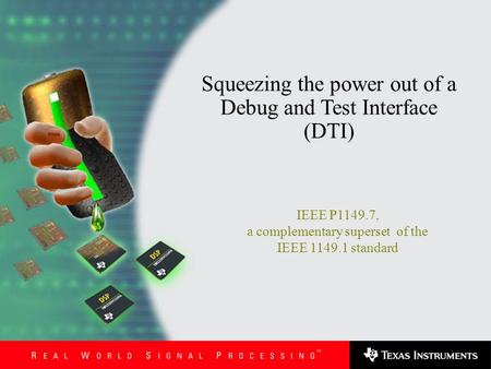 Stephen Lau IEEE P1149.7, a complementary superset of the IEEE 1149.1 standard Squeezing the power out of a Debug and Test Interface (DTI)