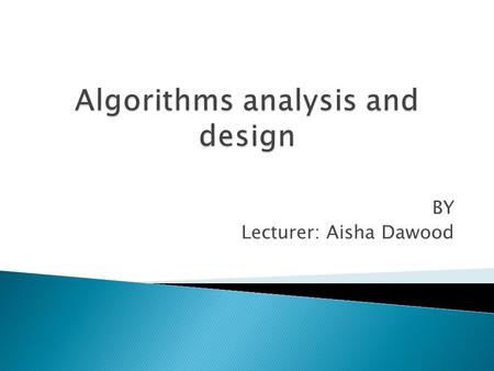 BY Lecturer: Aisha Dawood. The notations we use to describe the asymptotic running time of an algorithm are defined in terms of functions whose domains.