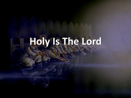 Holy Is The Lord.