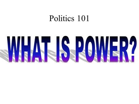 Politics 101. Ability to make decision Ability to control change Having influence over others Causing another to act on your intentions.