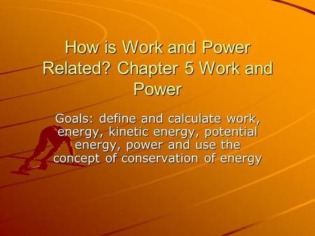 How is Work and Power Related? Chapter 5 Work and Power