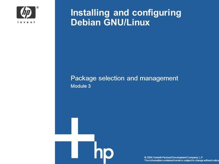 © 2004 Hewlett-Packard Development Company, L.P. The information contained herein is subject to change without notice Installing and configuring Debian.