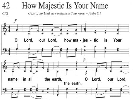 O Lord, our Lord, how ma - jes - tic is Your name in all the earth, O Lord, our Lord, the earth,