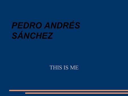 PEDRO ANDRÉS SÁNCHEZ THIS IS ME. About me I was born in Madrid, Spain, the 8th of October in 1996. I live at San Telmo street nº 13. I live with my parents.