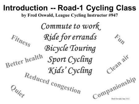 Introduction -- Road-1 Cycling Class by Fred Oswald, League Cycling Instructor #947 Commute to work Ride for errands Bicycle Touring Sport Cycling Kids.