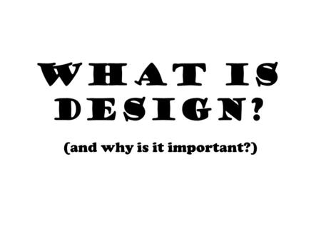 WHAT IS DESIGN? (and why is it important?). DESIGN: the act of working out the form of something (as by making a sketch or outline or plan); he contributed.