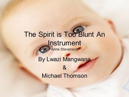 The Spirit is Too Blunt An Instrument Anne Stevenson