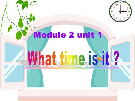 Module 2 unit 1 clock Its five oclock. What time is it?