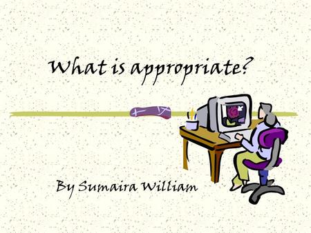 What is appropriate? By Sumaira William.