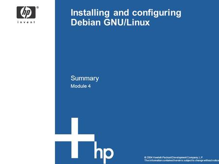 © 2004 Hewlett-Packard Development Company, L.P. The information contained herein is subject to change without notice Installing and configuring Debian.