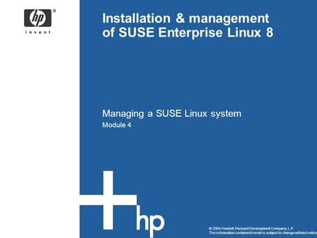 © 2004 Hewlett-Packard Development Company, L.P. The information contained herein is subject to change without notice Installation & management of SUSE.