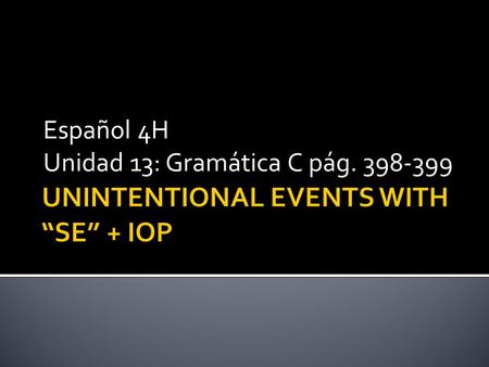 Español 4H Unidad 13: Gramática C pág. 398-399. These are situations where the agent does not claim responsibility for something that happened (caer,