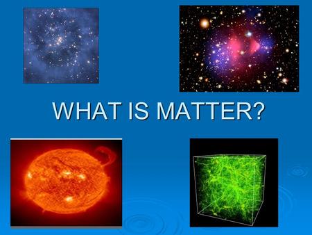 WHAT IS MATTER?.