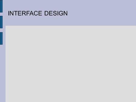 INTERFACE DESIGN. INTERFACE INTERFACE DESIGN INTERFACE A boundary across which two independent systems meet and act on or communicate with each other.