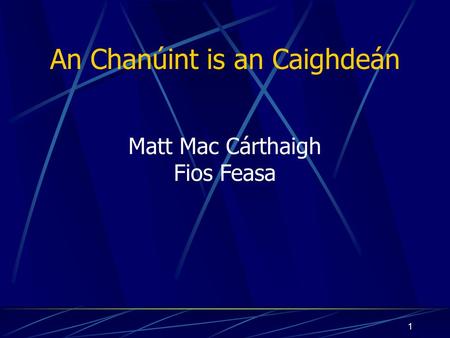 1 An Chanúint is an Caighdeán Matt Mac Cárthaigh Fios Feasa.