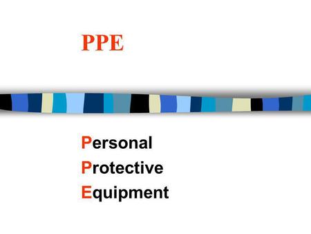 PPE Personal Protective Equipment. PPE - Personal Protective Equipment n PROPER CLOTHING & DRESS IS REQUIRED IN THE MILL AT ALL TIMES n Coming From and.