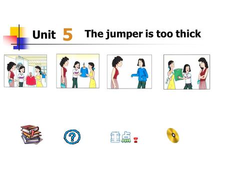 5 Unit The jumper is too thick.