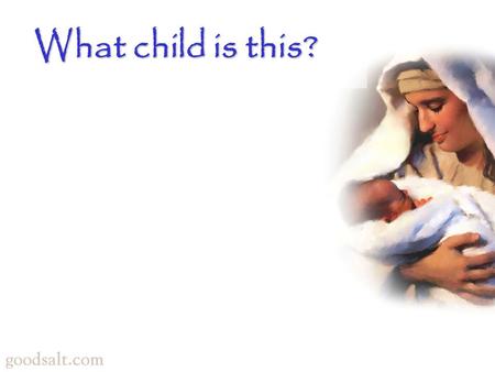 What child is this?. What child is this, who laid to rest On Marys lap is sleeping? Whom angels greet with anthems sweet While shepherds watch are keeping?