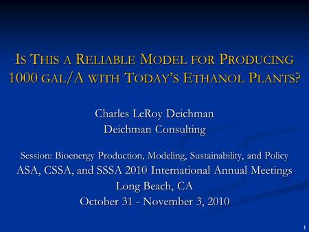 1 I S T HIS A R ELIABLE M ODEL FOR P RODUCING 1000 GAL /A WITH T ODAY S E THANOL P LANTS ? Charles LeRoy Deichman Deichman Consulting Session: Bioenergy.