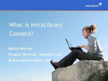 What is intraLibrary Connect? Martin Morrey Product Director, Intrallect Ltd