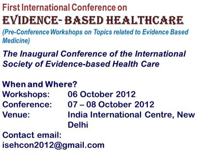 First International Conference on Evidence- based healthcare (Pre-Conference Workshops on Topics related to Evidence Based Medicine) The Inaugural Conference.