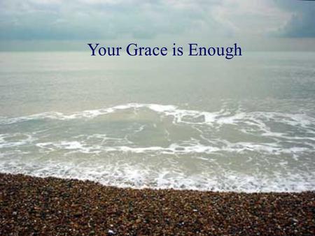 Your Grace is Enough.