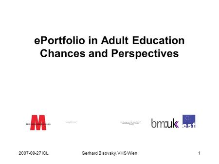 2007-09-27 ICLGerhard Bisovsky, VHS Wien1 ePortfolio in Adult Education Chances and Perspectives.