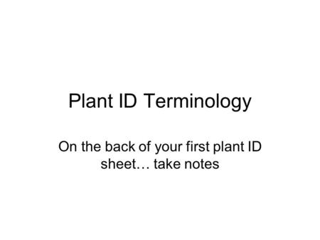 On the back of your first plant ID sheet… take notes