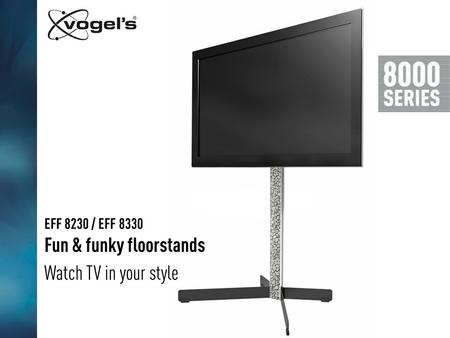 Watch TV in your style EFF 8230 / EFF 8330 Fun & funky floorstands.