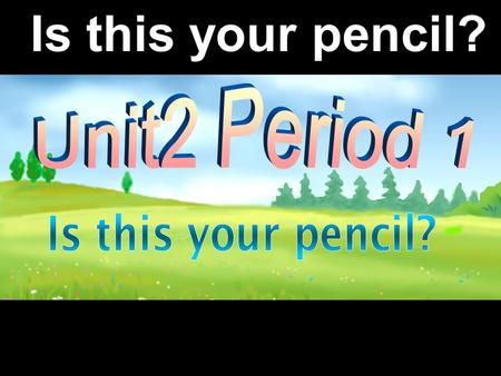 Is this your pencil? Whats your name? My name is… Whats her name? Her name is… Whats his name? His name is…